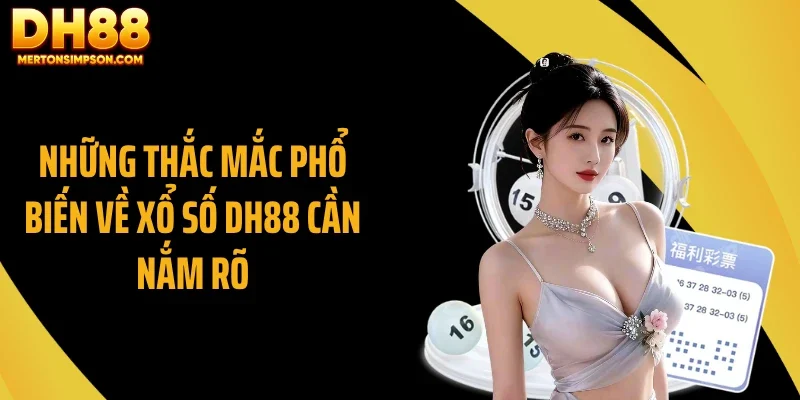 Những thắc mắc phổ biến về xổ số DH88 cần nắm rõ Những thắc mắc phổ biến về xổ số DH88 cần nắm rõ