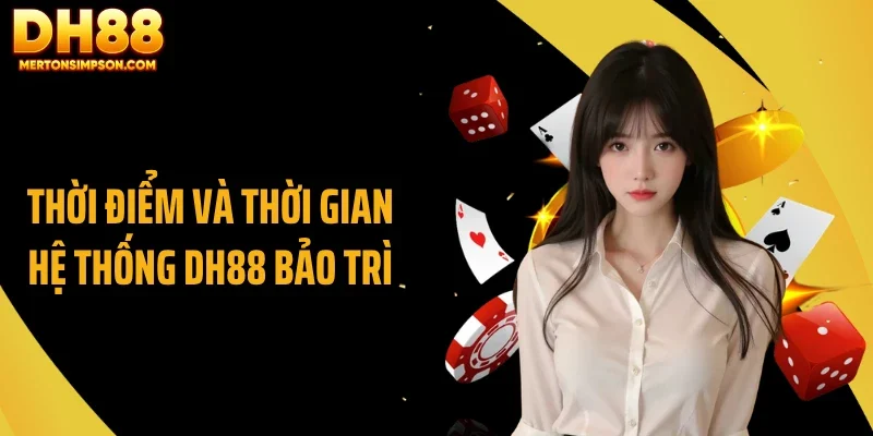 Thời điểm và thời gian hệ thống DH88 bảo trì Thời điểm và thời gian hệ thống DH88 bảo trì